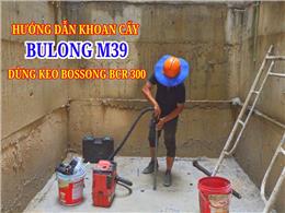 Hướng Dẫn Khoan Cấy Bulong M39 Bằng Keo Bossong BCR 300 Vplus Tropical Chuẩn Kỹ Thuật